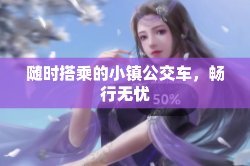 随时搭乘的小镇公交车，畅行无忧