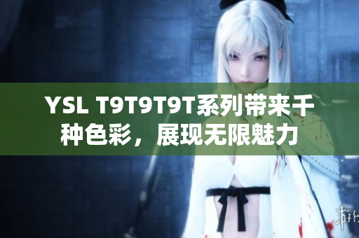 YSL T9T9T9T系列带来千种色彩，展现无限魅力