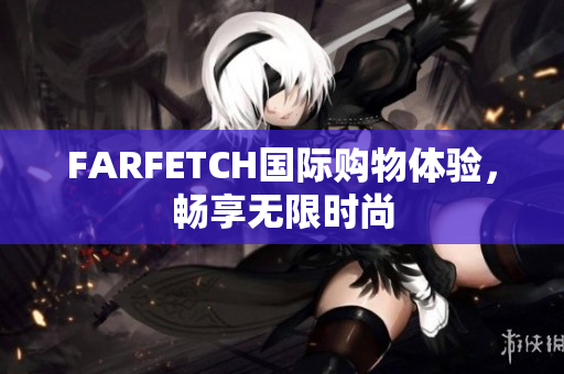FARFETCH国际购物体验，畅享无限时尚