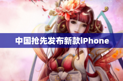 中国抢先发布新款iPhone