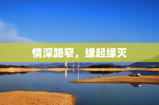 情深路窄，缘起缘灭