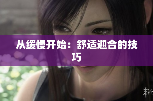 从缓慢开始：舒适迎合的技巧