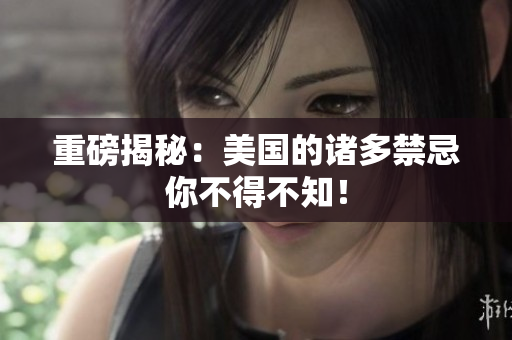 重磅揭秘：美国的诸多禁忌你不得不知！