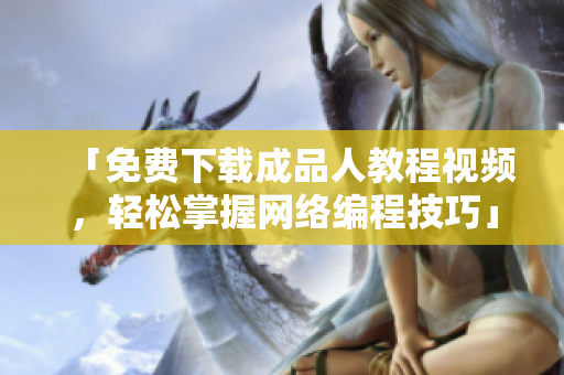「免费下载成品人教程视频，轻松掌握网络编程技巧」