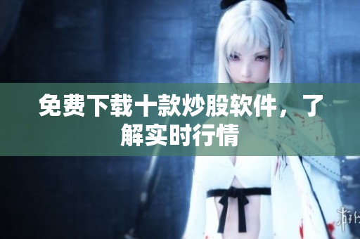 免费下载十款炒股软件，了解实时行情