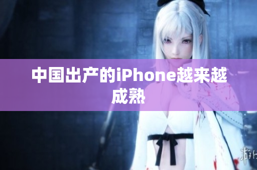中国出产的iPhone越来越成熟