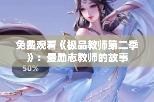 免费观看《极品教师第二季》：最励志教师的故事