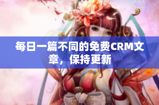 每日一篇不同的免费CRM文章，保持更新