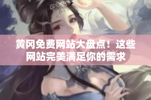 黄冈免费网站大盘点！这些网站完美满足你的需求