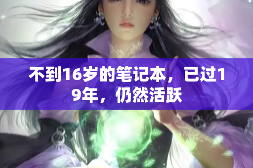 不到16岁的笔记本，已过19年，仍然活跃