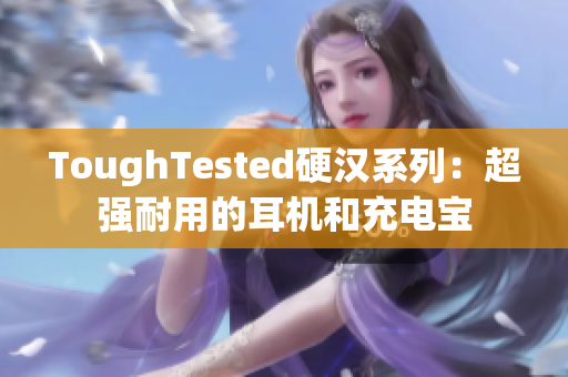 ToughTested硬汉系列：超强耐用的耳机和充电宝
