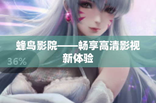 蜂鸟影院——畅享高清影视新体验
