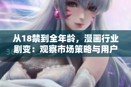 从18禁到全年龄，漫画行业剧变：观察市场策略与用户心态