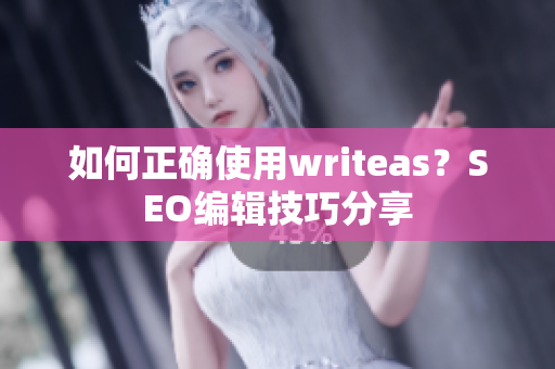 如何正确使用writeas？SEO编辑技巧分享