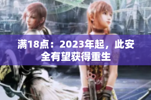 满18点：2023年起，此安全有望获得重生