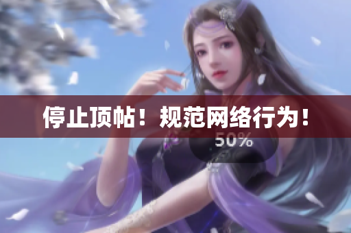 停止顶帖！规范网络行为！
