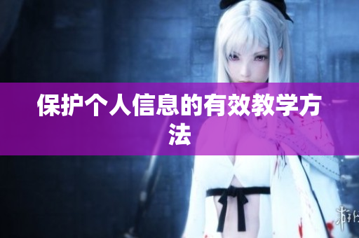 保护个人信息的有效教学方法