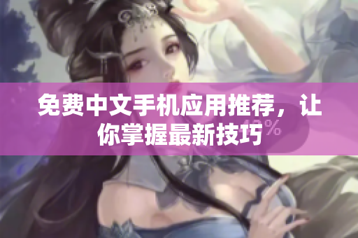 免费中文手机应用推荐，让你掌握最新技巧