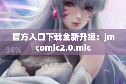 官方入口下载全新升级：jmcomic2.0.mic