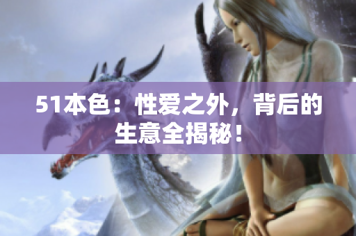 51本色：性爱之外，背后的生意全揭秘！