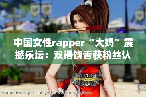 中国女性rapper“大妈”震撼乐坛：双语饶舌获粉丝认可