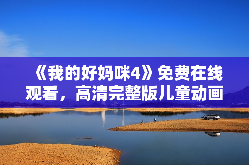 《我的好妈咪4》免费在线观看，高清完整版儿童动画片