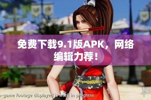 免费下载9.1版APK，网络编辑力荐！
