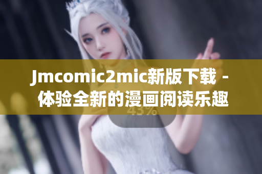 Jmcomic2mic新版下载 - 体验全新的漫画阅读乐趣！