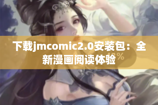下载jmcomic2.0安装包：全新漫画阅读体验