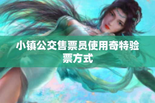 小镇公交售票员使用奇特验票方式