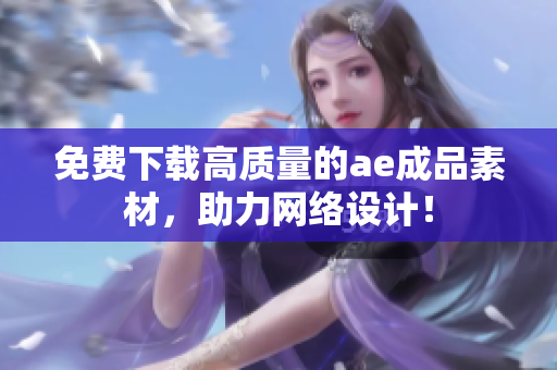 免费下载高质量的ae成品素材，助力网络设计！