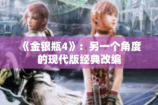 《金银瓶4》：另一个角度的现代版经典改编