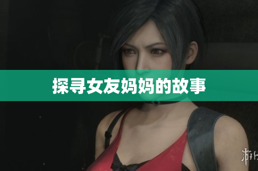 探寻女友妈妈的故事