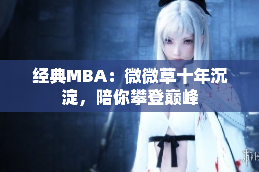 经典MBA：微微草十年沉淀，陪你攀登巅峰