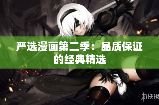 严选漫画第二季：品质保证的经典精选