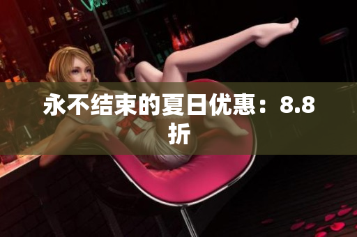 永不结束的夏日优惠：8.8折