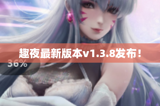 趣夜最新版本v1.3.8发布！