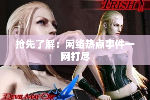 抢先了解：网络热点事件一网打尽