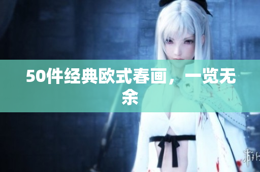 50件经典欧式春画，一览无余