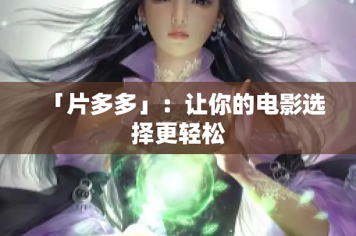 「片多多」：让你的电影选择更轻松