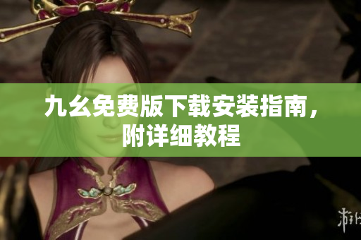 九幺免费版下载安装指南，附详细教程