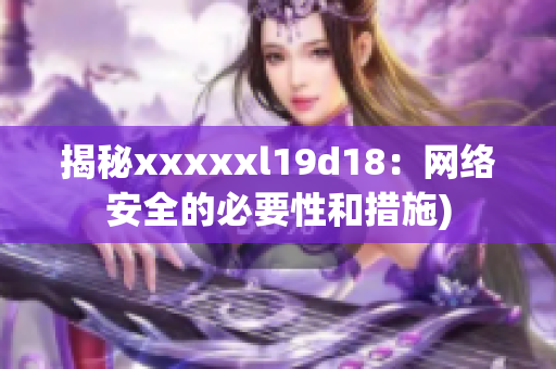 揭秘xxxxxl19d18：网络安全的必要性和措施)
