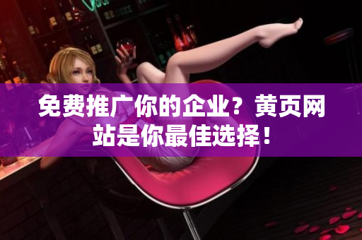 免费推广你的企业？黄页网站是你最佳选择！