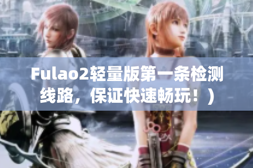 Fulao2轻量版第一条检测线路，保证快速畅玩！)