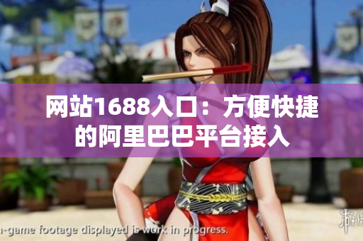 网站1688入口：方便快捷的阿里巴巴平台接入