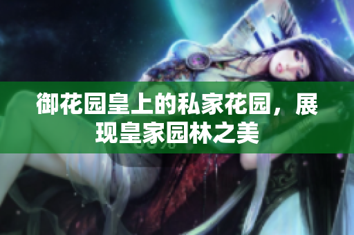 御花园皇上的私家花园，展现皇家园林之美