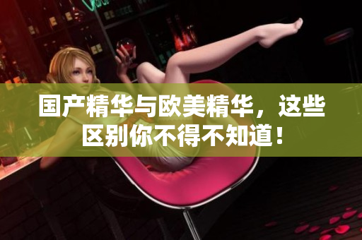 国产精华与欧美精华，这些区别你不得不知道！
