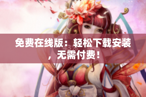 免费在线版：轻松下载安装，无需付费！