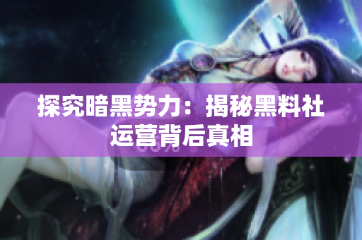 探究暗黑势力：揭秘黑料社运营背后真相