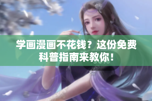 学画漫画不花钱？这份免费科普指南来教你！